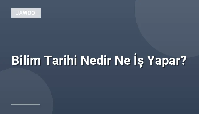 Bilim Tarihi Nedir Ne İş Yapar?