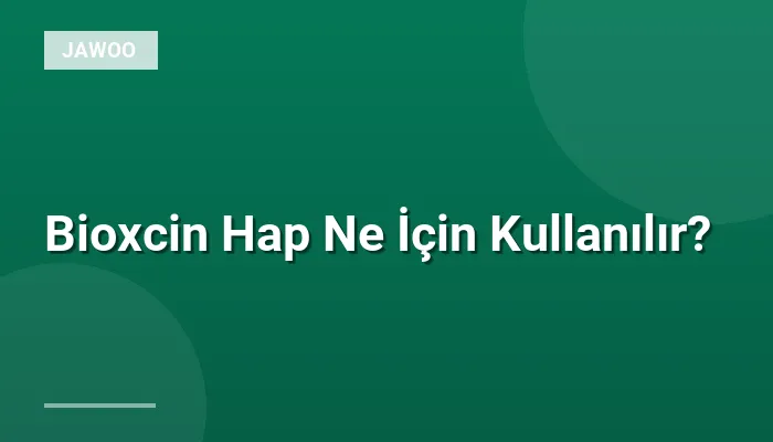 Bioxcin Hap Ne İçin Kullanılır?