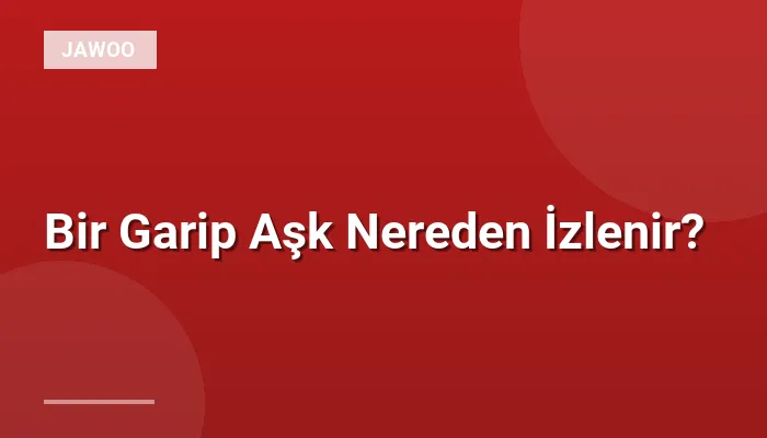 Bir Garip Aşk Nereden İzlenir?