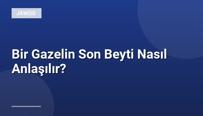 Bir Gazelin Son Beyti Nasıl Anlaşılır?