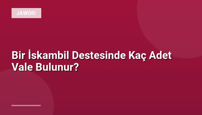 Bir İskambil Destesinde Kaç Adet Vale Bulunur?