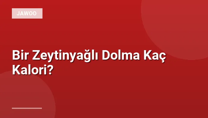 Bir Zeytinyağlı Dolma Kaç Kalori?