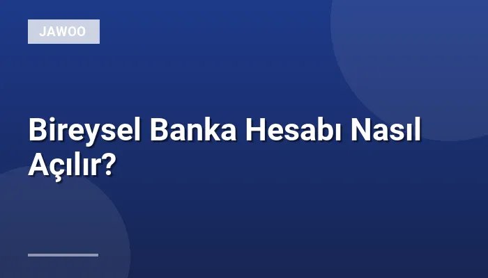 Bireysel Banka Hesabı Nasıl Açılır?