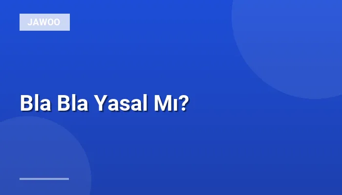 Bla Bla Yasal Mı?