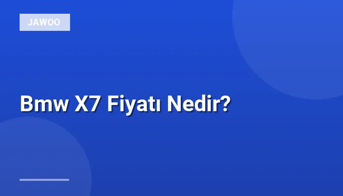 Bmw X7 Fiyatı Nedir?