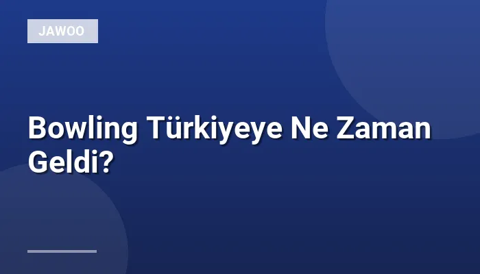 Bowling Türkiyeye Ne Zaman Geldi?