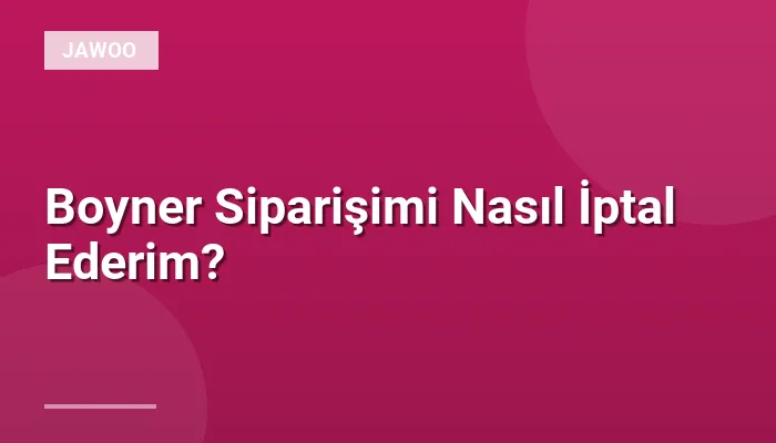 Boyner Siparişimi Nasıl İptal Ederim?