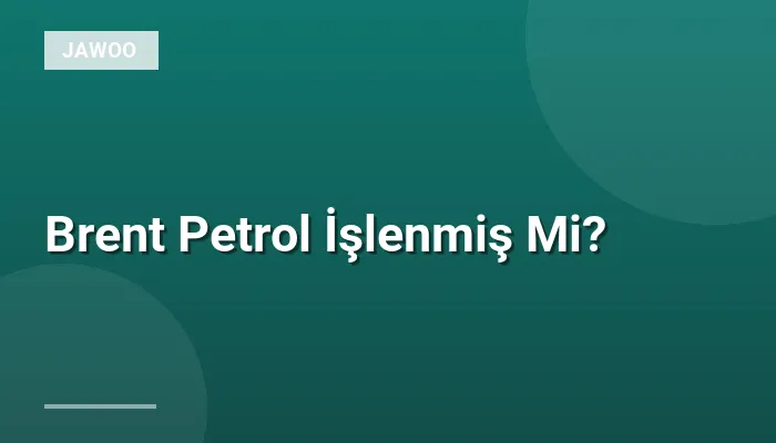 Brent Petrol İşlenmiş Mi?