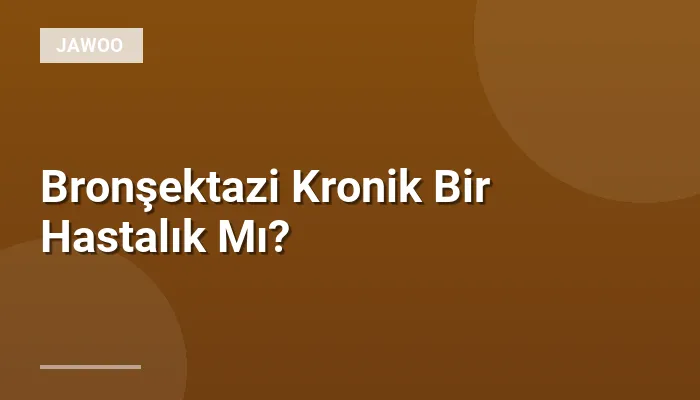 Bronşektazi Kronik Bir Hastalık Mı?