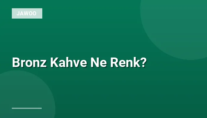 Bronz Kahve Ne Renk?