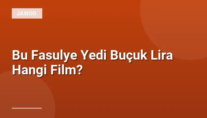 Bu Fasulye Yedi Buçuk Lira Hangi Film?