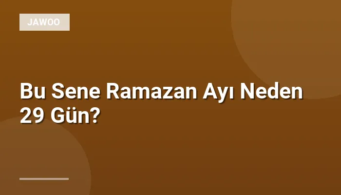 Bu Sene Ramazan Ayı Neden 29 Gün?