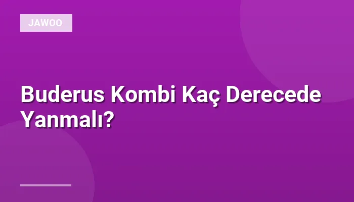 Buderus Kombi Kaç Derecede Yanmalı?