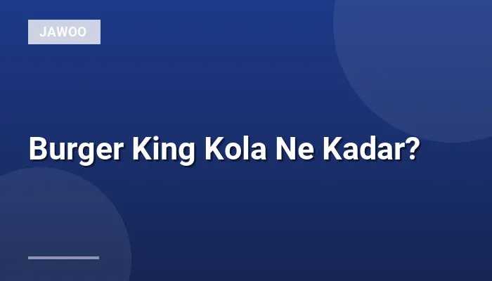 Burger King Kola Ne Kadar?