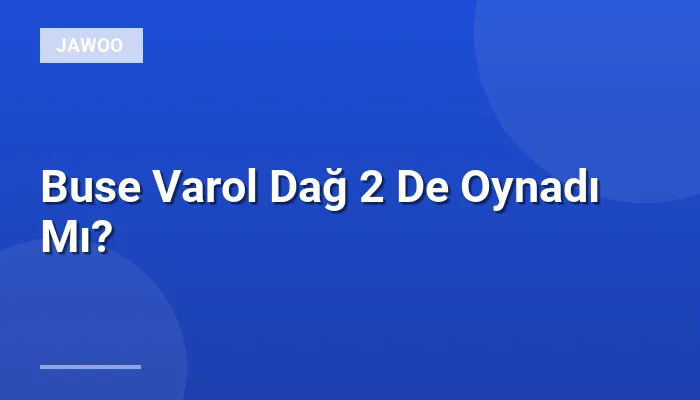 Buse Varol Dağ 2 De Oynadı Mı?