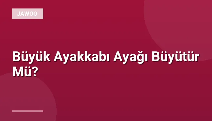 Büyük Ayakkabı Ayağı Büyütür Mü?