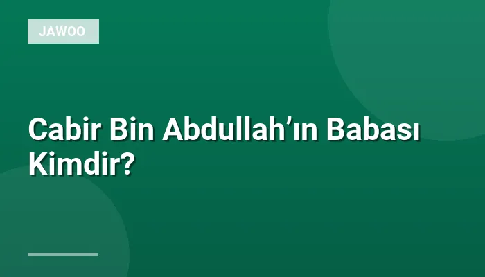 Cabir Bin Abdullah’ın Babası Kimdir?