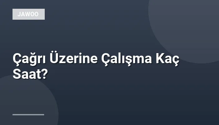 Çağrı Üzerine Çalışma Kaç Saat?