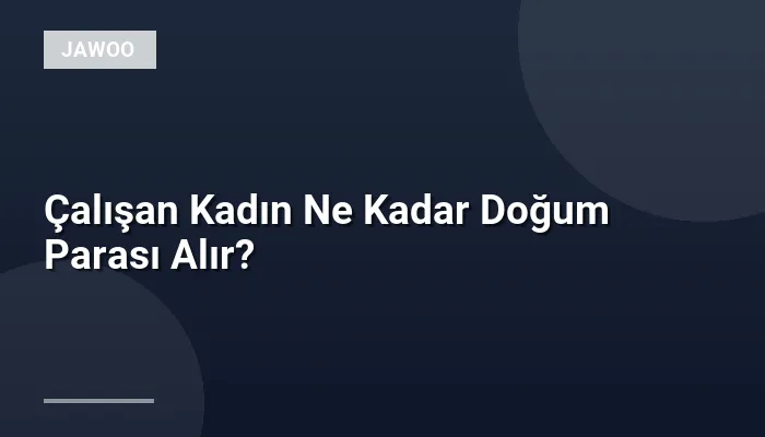 Çalışan Kadın Ne Kadar Doğum Parası Alır?