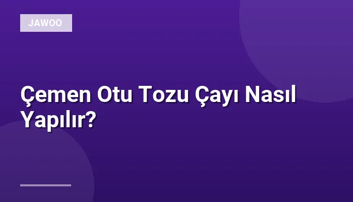 Çemen Otu Tozu Çayı Nasıl Yapılır?