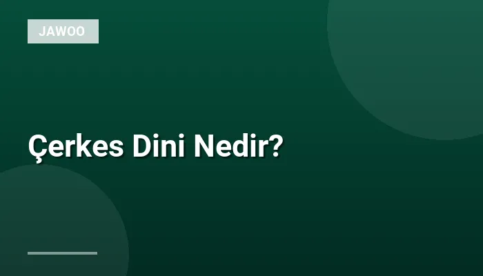 Çerkes Dini Nedir?