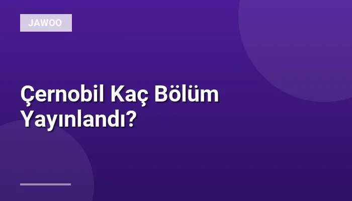 Çernobil Kaç Bölüm Yayınlandı?