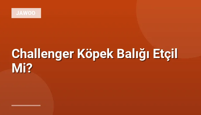 Challenger Köpek Balığı Etçil Mi?