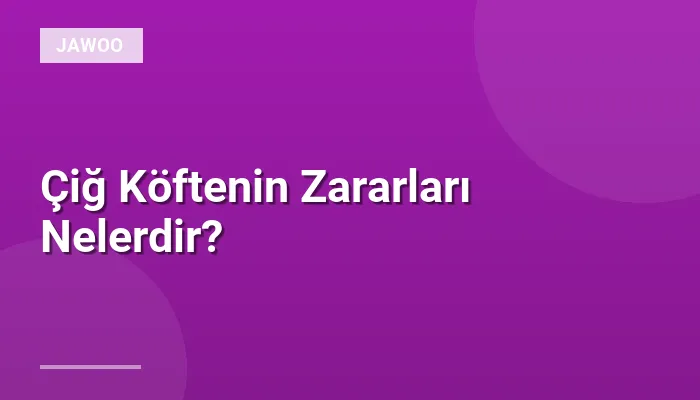 Çiğ Köftenin Zararları Nelerdir?
