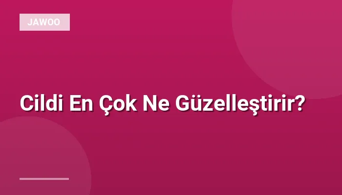 Cildi En Çok Ne Güzelleştirir?