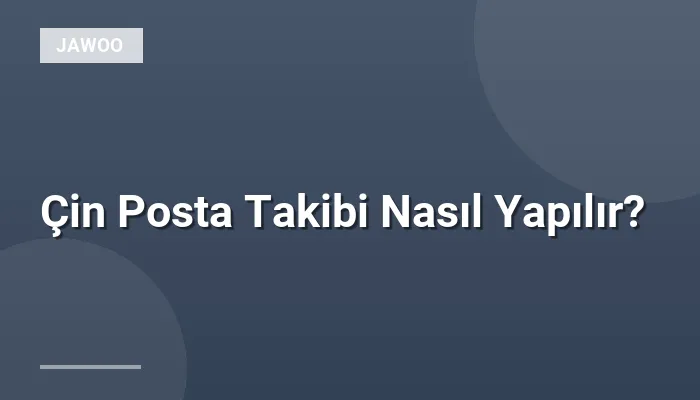 Çin Posta Takibi Nasıl Yapılır?