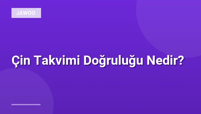 Çin Takvimi Doğruluğu Nedir?