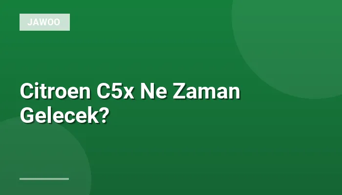 Citroen C5x Ne Zaman Gelecek?