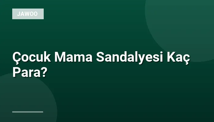 Çocuk Mama Sandalyesi Kaç Para?