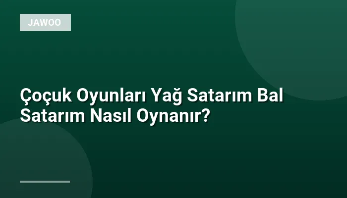 Çoçuk Oyunları Yağ Satarım Bal Satarım Nasıl Oynanır?