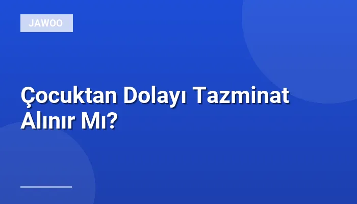 Çocuktan Dolayı Tazminat Alınır Mı?