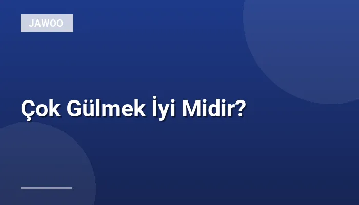 Çok Gülmek İyi Midir?