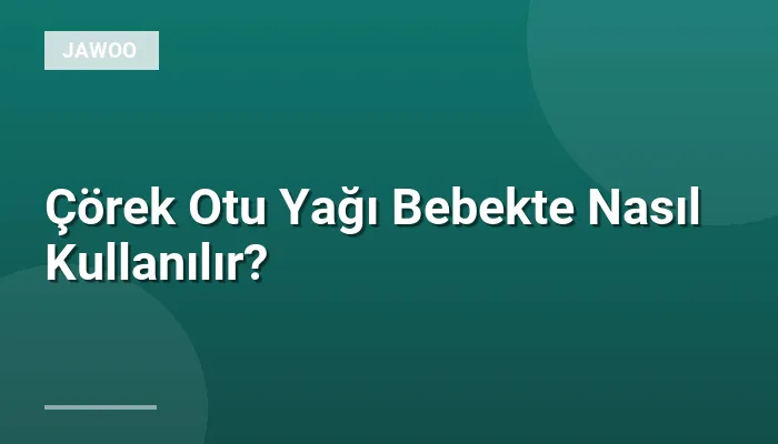 Çörek Otu Yağı Bebekte Nasıl Kullanılır?