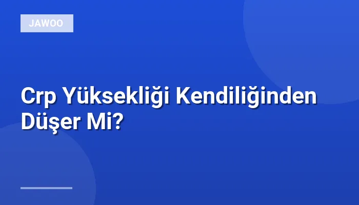 Crp Yüksekliği Kendiliğinden Düşer Mi?
