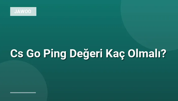 Cs Go Ping Değeri Kaç Olmalı?