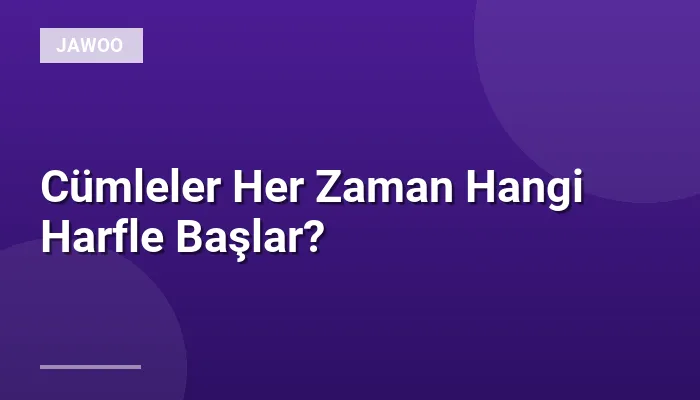 Cümleler Her Zaman Hangi Harfle Başlar?