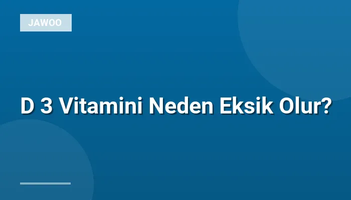 D 3 Vitamini Neden Eksik Olur?