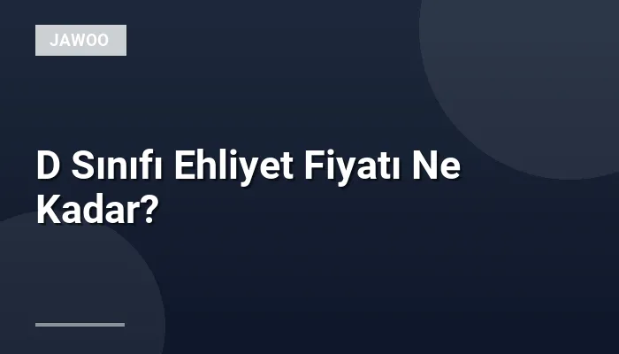 D Sınıfı Ehliyet Fiyatı Ne Kadar?