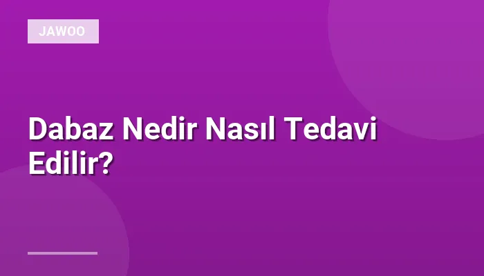 Dabaz Nedir Nasıl Tedavi Edilir?