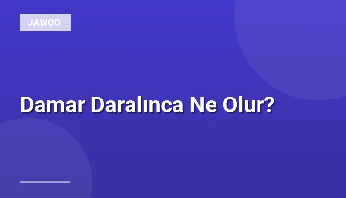 Damar Daralınca Ne Olur?