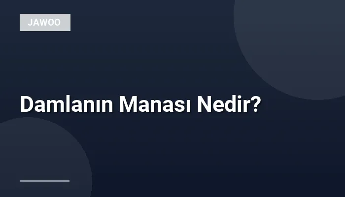 Damlanın Manası Nedir?