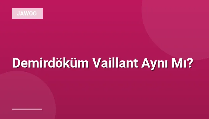 Demirdöküm Vaillant Aynı Mı?