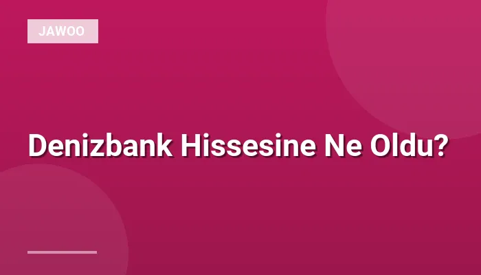 Denizbank Hissesine Ne Oldu?