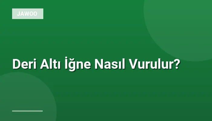 Deri Altı İğne Nasıl Vurulur?