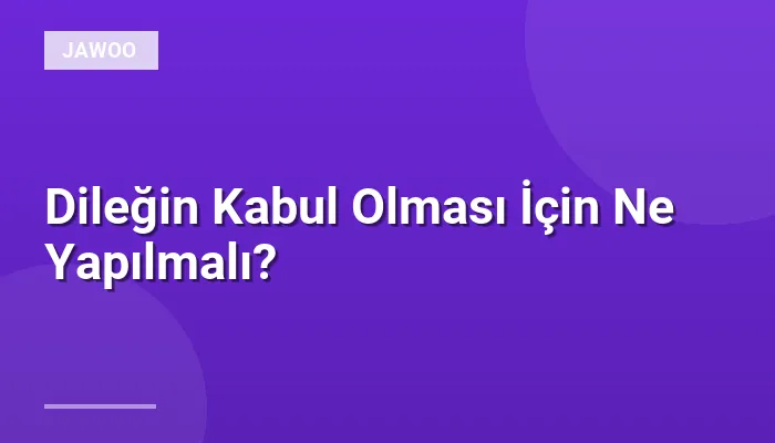 Dileğin Kabul Olması İçin Ne Yapılmalı?