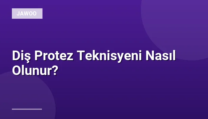 Diş Protez Teknisyeni Nasıl Olunur?